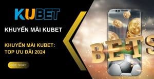 Bỏ Túi Top 5 Khuyến Mãi Kubet