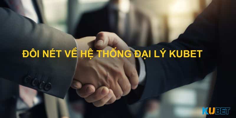 Đôi nét về hệ thống đại lý kubet