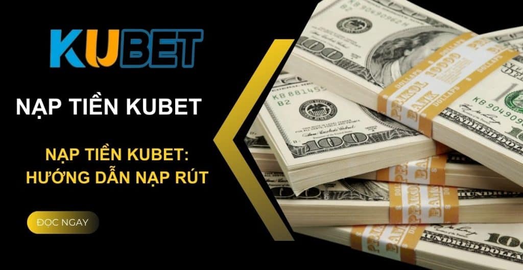 Hướng Dẫn Nạp Tiền Kubet Cực Nhanh