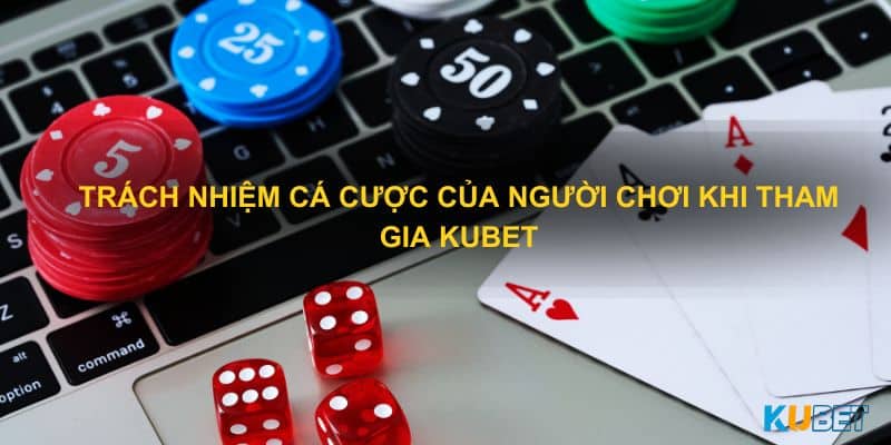 Trách nhiệm cá cược của người chơi khi tham gia KUBET