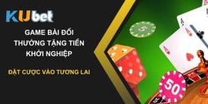 Game bài đổi thưởng tặng tiền khởi nghiệp tại Kubet - Đặt cược vào tương lai