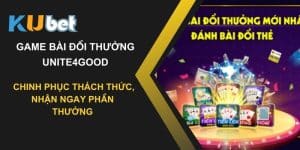 Game bài đổi thưởng Unite4Good tại Kubet - Chinh phục thách thức, nhận ngay phần thưởng