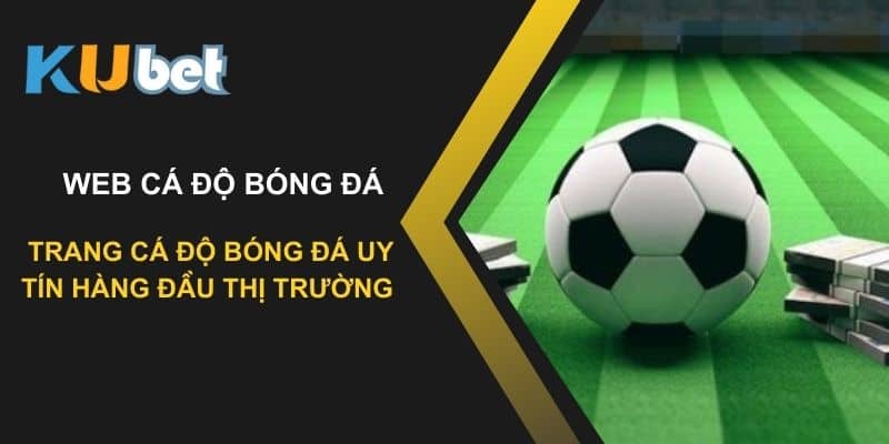 Kubet: Trang web cá độ bóng đá uy tín hàng đầu thị trường