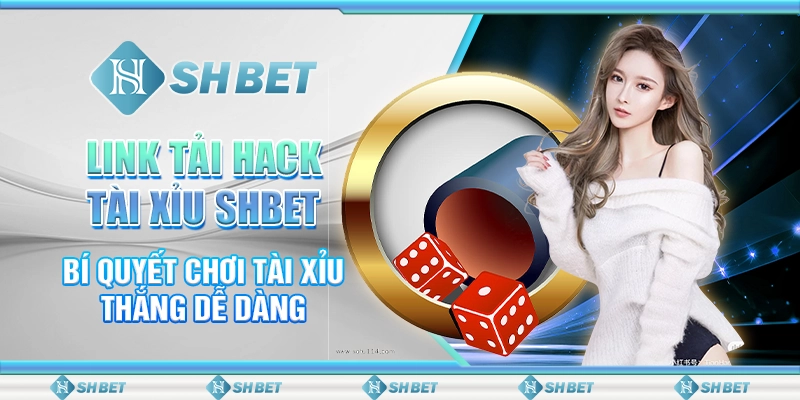 Link Tải Hack Tài Xỉu SHBET - Bí Quyết Chơi Tài Xỉu Thắng Dễ Dàng