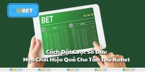 Cách Đặt Cược Số Đầu – Mẹo Chơi Hiệu Quả Cho Tân Thủ Kubet