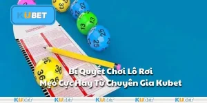 Bí Quyết Chơi Lô Rơi – Mẹo Cực Hay Từ Chuyên Gia Kubet