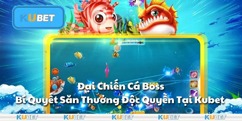 Đại Chiến Cá Boss – Bí Quyết Săn Thưởng Độc Quyền Tại Kubet